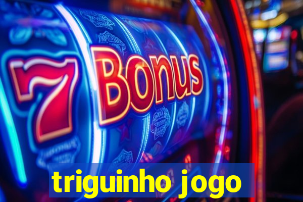 triguinho jogo